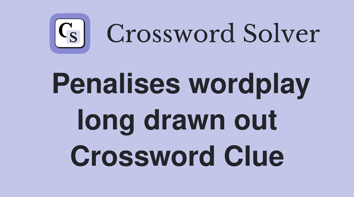 Penalises wordplay long drawn out Crossword Clue Answers Crossword